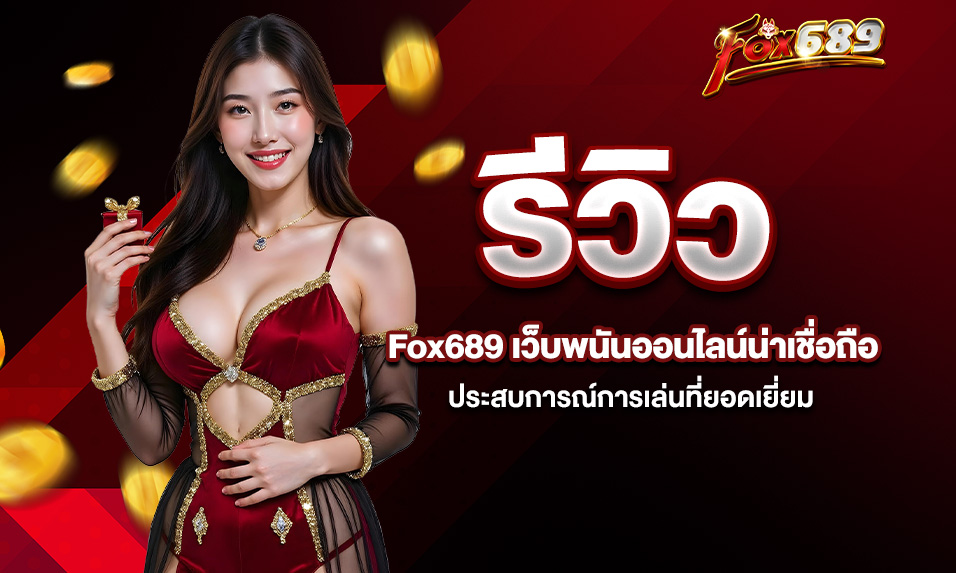 You are currently viewing รีวิว Fox689 เว็บพนันออนไลน์น่าเชื่อถือ – ประสบการณ์การเล่นที่ยอดเยี่ยม